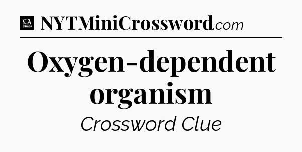 Oxygen-dependent organism - LA Times Crossword