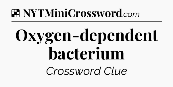 Solution: Oxygen-dependent bacterium - NYT Crossword