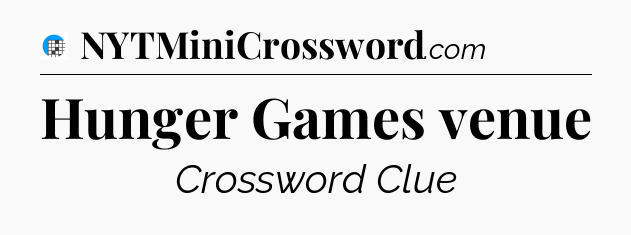 Hunger Games venue Crossword Clue