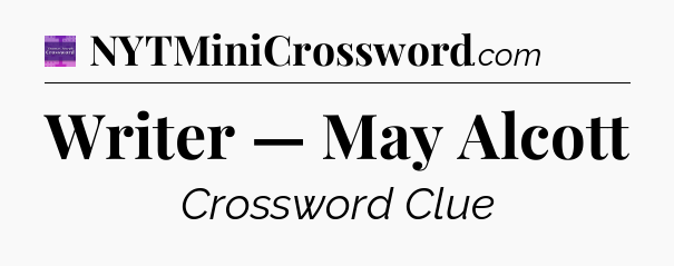 Writer — May Alcott - Thomas Joseph Crossword