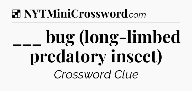 Solution: ___ bug (long-limbed predatory insect) - NYT Crossword