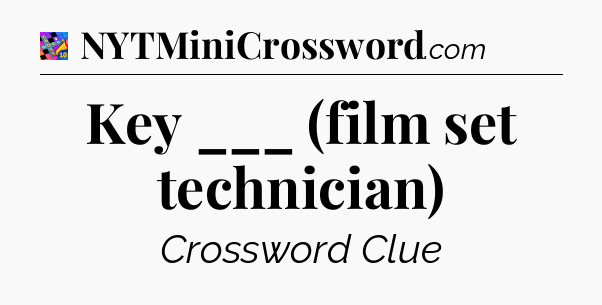 Key ___ (film set technician) Crossword Clue