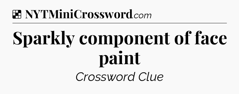 Solution: Sparkly component of face paint - NYT Crossword
