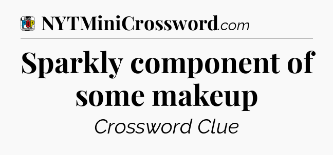 Sparkly component of some makeup Crossword Clue