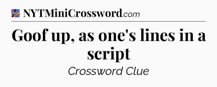 Goof up, as one's lines in a script Crossword Clue