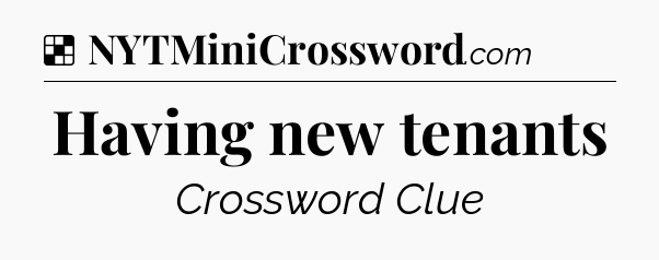 Solution: Having new tenants - NYT Crossword
