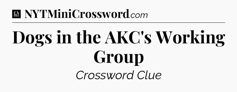 Dogs in the AKC's Working Group - LA Times Crossword