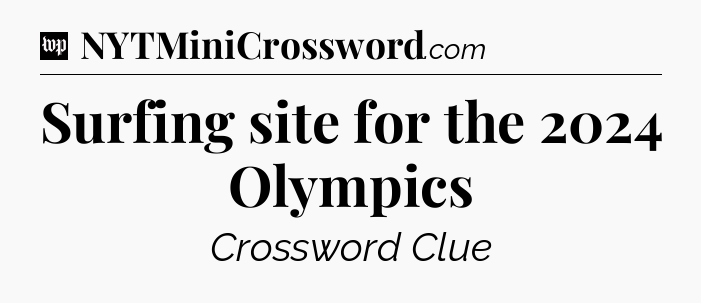 Surfing site for the 2024 Olympics Crossword Clue