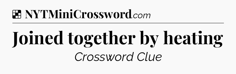 Solution: Joined together by heating - NYT Crossword