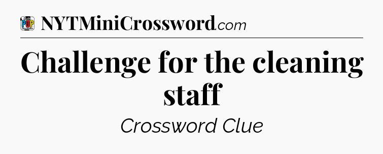 Challenge for the cleaning staff Crossword Clue