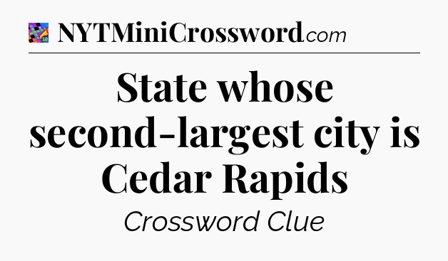 State whose second-largest city is Cedar Rapids Crossword Clue