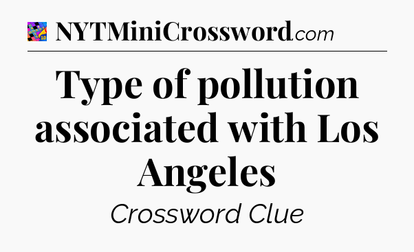 Type of pollution associated with Los Angeles Crossword Clue