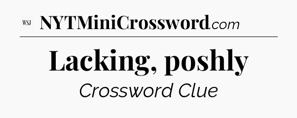 Lacking, poshly - WSJ Crossword