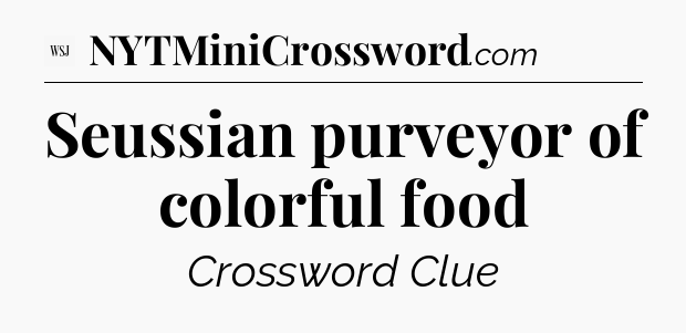 Seussian purveyor of colorful food - WSJ Crossword
