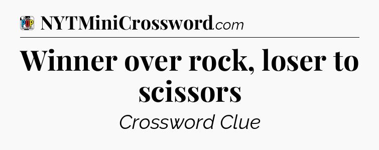 Winner over rock, loser to scissors Crossword Clue