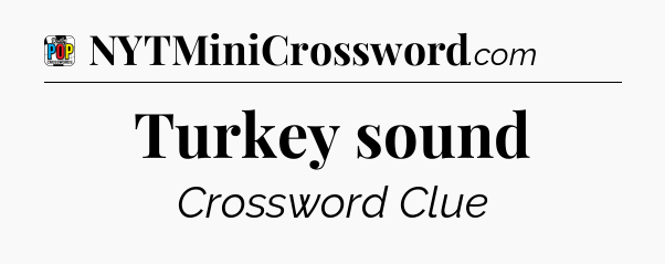 Turkey sound Crossword Clue