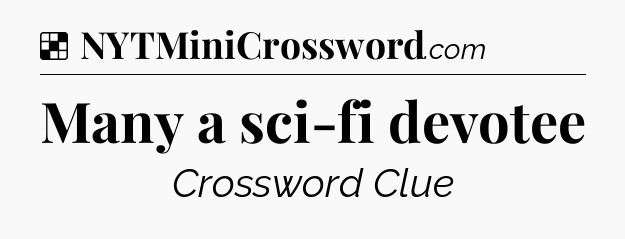 Solution: Many a sci-fi devotee - NYT Crossword