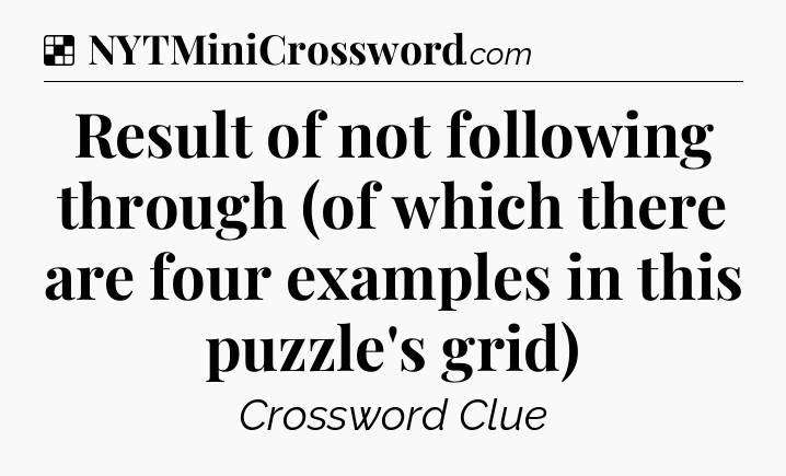 Solution: Result of not following through (of which there are four examples in this puzzle's grid) - NYT Crossword