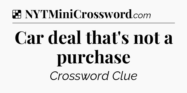 Solution: Car deal that's not a purchase - NYT Crossword