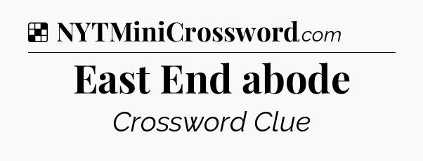 Solution: East End abode - NYT Crossword
