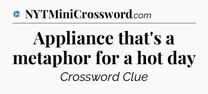 Appliance that's a metaphor for a hot day Crossword Clue
