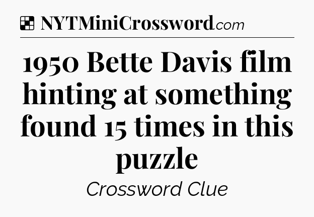 Solution: 1950 Bette Davis film hinting at something found 15 times in this puzzle - NYT Crossword