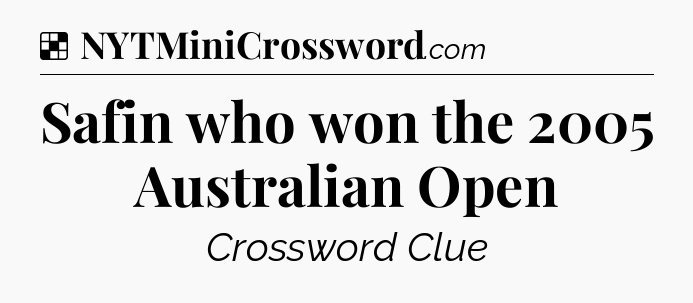 Solution: Safin who won the 2005 Australian Open - NYT Crossword