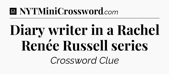 Diary writer in a Rachel Renée Russell series - LA Times Crossword