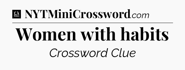 Women with habits - LA Times Crossword