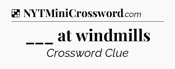 Solution: ___ at windmills - NYT Crossword