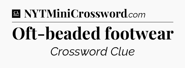 Oft-beaded footwear - LA Times Crossword