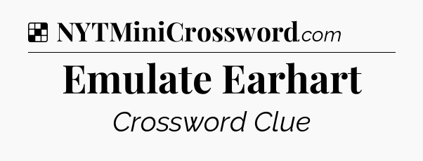 Solution: Emulate Earhart - NYT Crossword