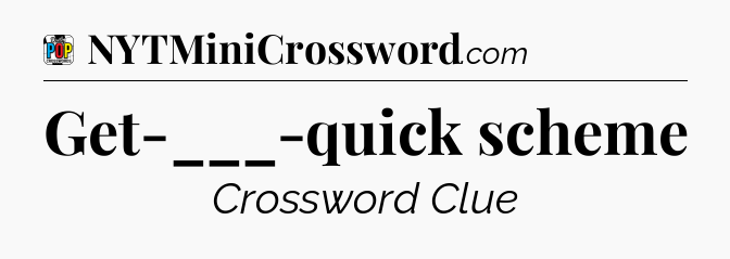 Get-___-quick scheme Crossword Clue