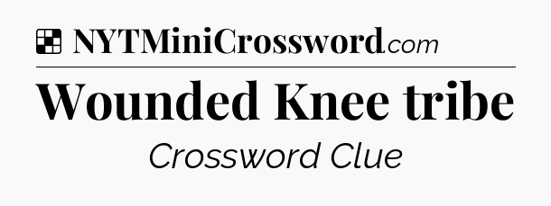 Solution: Wounded Knee tribe - NYT Crossword