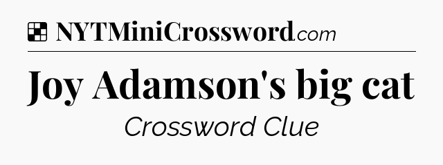 Solution: Joy Adamson's big cat - NYT Crossword