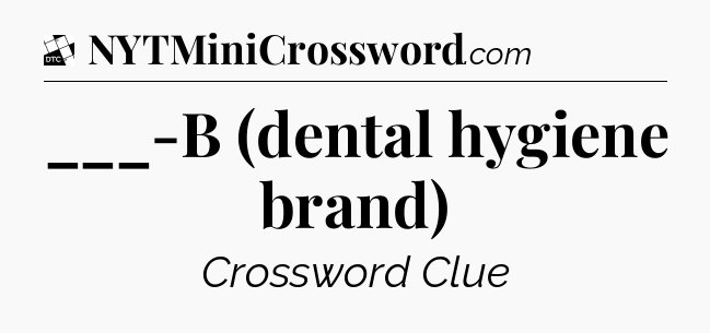 ___-B (dental hygiene brand) - Daily Themed Classic Crossword
