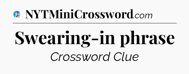 Swearing-in phrase Crossword Clue