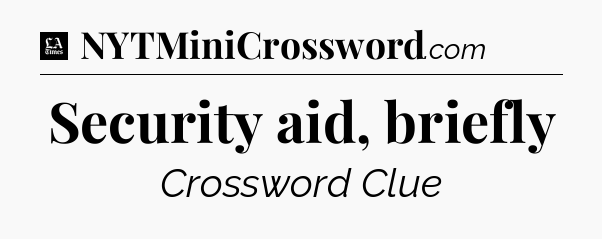 Security aid, briefly - LA Times Crossword