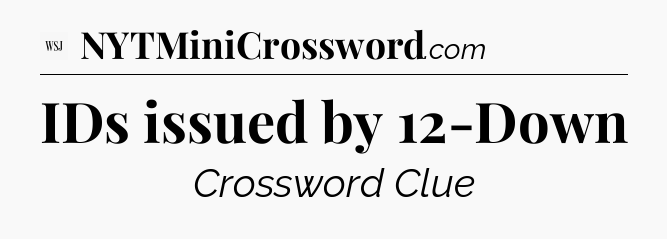 IDs issued by 12-Down - WSJ Crossword