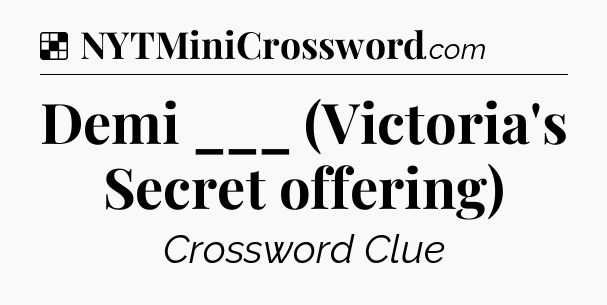 Solution: Demi ___ (Victoria's Secret offering) - NYT Crossword