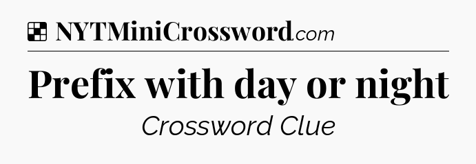Solution: Prefix with day or night - NYT Crossword