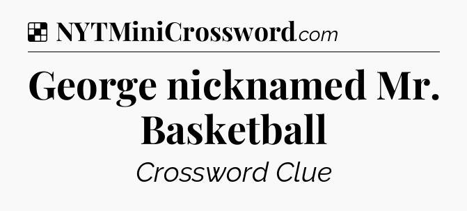 Solution: George nicknamed Mr. Basketball - NYT Crossword