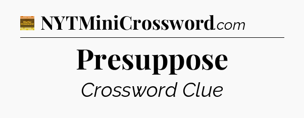Presuppose - Eugene Sheffer Crossword