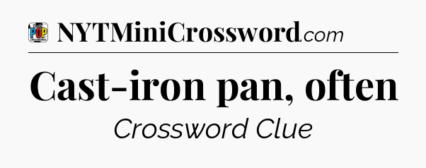 Cast-iron pan, often Crossword Clue