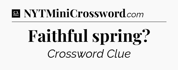 Faithful spring - LA Times Crossword