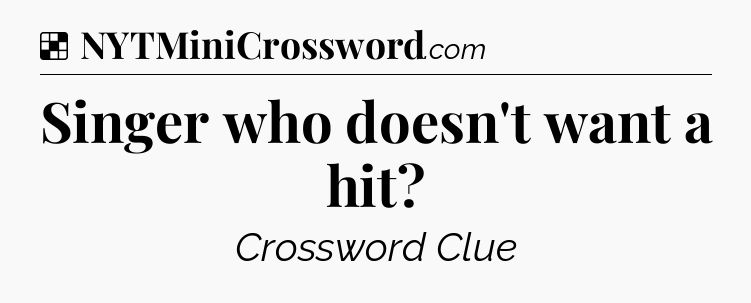 Solution: Singer who doesn't want a hit - NYT Crossword