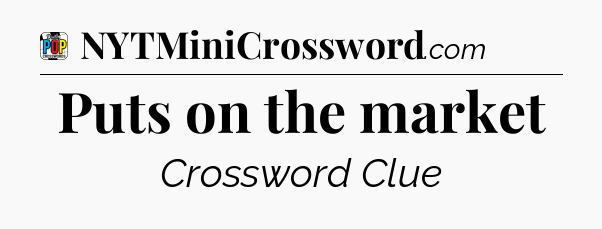 Puts on the market Crossword Clue
