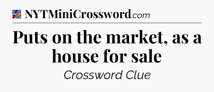 Puts on the market, as a house for sale Crossword Clue