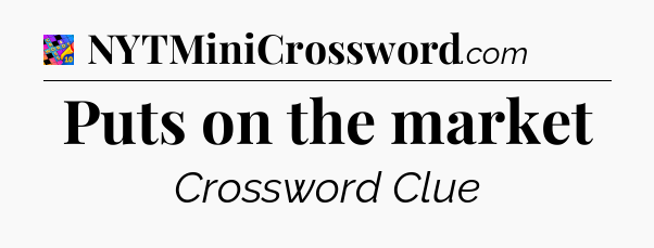 Puts on the market Crossword Clue