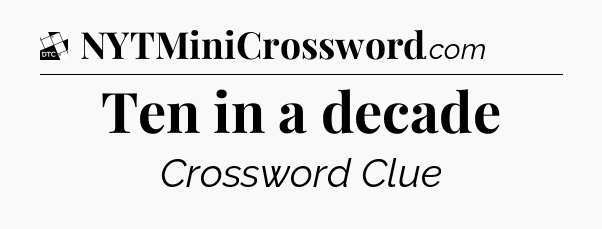 Ten in a decade - Daily Themed Mini Crossword